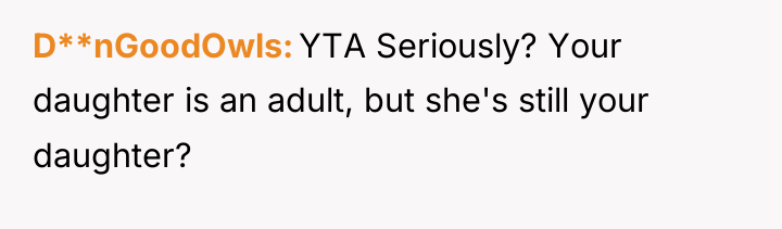 D**nGoodOwls YTA Seriously? Your daughter is an adult, but she's...