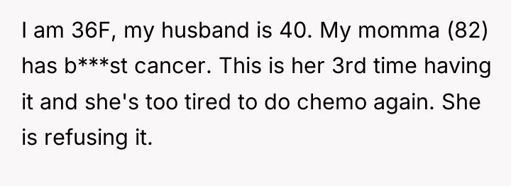 I am 36F, my husband is 40. My momma (82)...