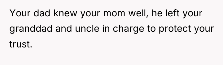 Your dad knew your mom well, he left your granddad...