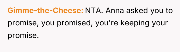 Gimme-the-Cheese NTA. Anna asked you to promise, you promised, you're...