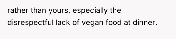 rather than yours, especially the disrespectful lack of vegan food...
