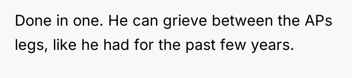 Done in one. He can grieve between the APs legs,...