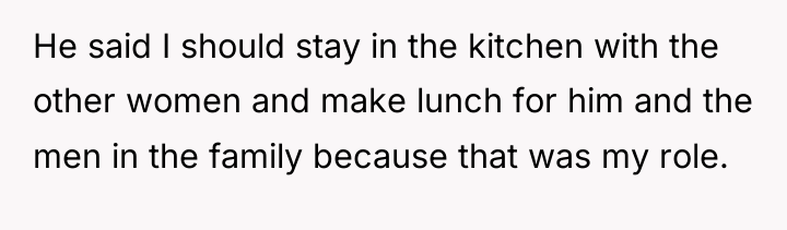 He said I should stay in the kitchen with the...