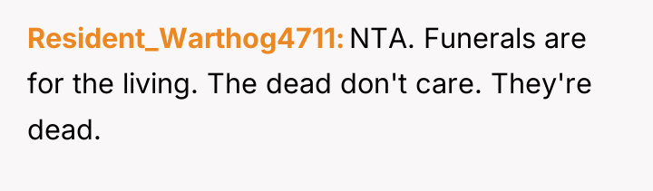 Resident_Warthog4711 NTA. Funerals are for the living. The dead don't...