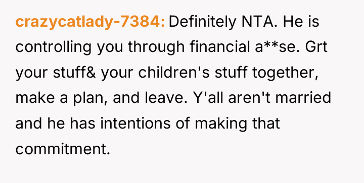 crazycatlady-7384 Definitely NTA. He is controlling you through financial a**se....