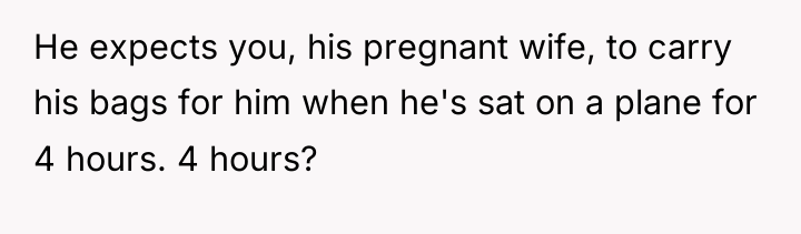 He expects you, his pregnant wife, to carry his bags...