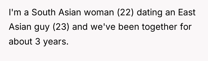 I'm a South Asian woman (22) dating an East Asian...