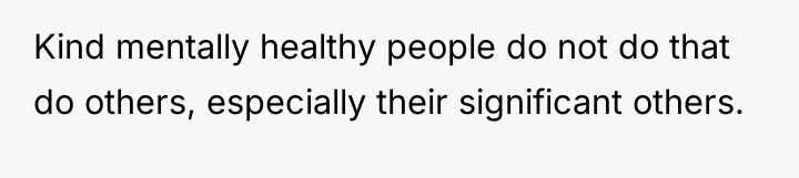 Kind mentally healthy people do not do that do others,...
