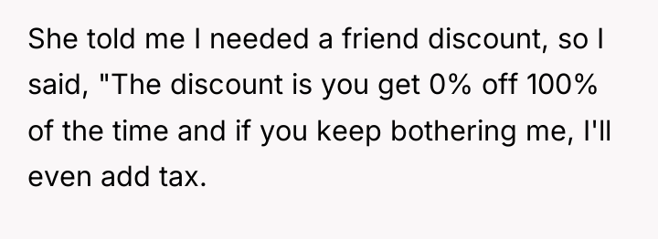 She told me I needed a friend discount, so I...