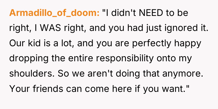 Armadillo_of_doom "I didn't NEED to be right, I WAS right,...