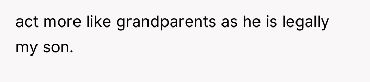 act more like grandparents as he is legally my son.