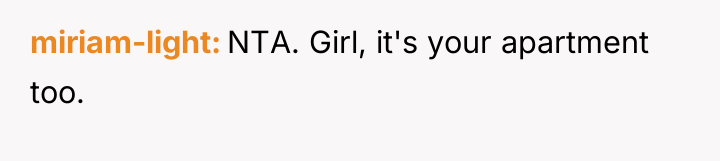 miriam-light NTA. Girl, it's your apartment too.