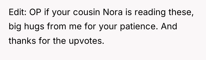 Edit: OP if your cousin Nora is reading these, big...