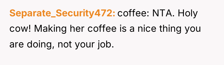Separate_Security472 coffee: NTA. Holy cow! Making her coffee is a...