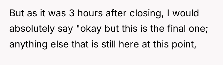 But as it was 3 hours after closing, I would...