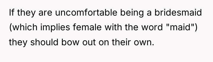 If they are uncomfortable being a bridesmaid (which implies female...