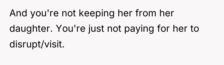 And you're not keeping her from her daughter. You're just...