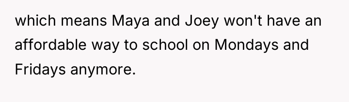 which means Maya and Joey won't have an affordable way...