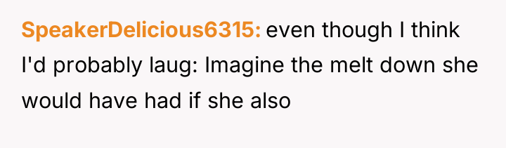 SpeakerDelicious6315 even though I think I'd probably laug: Imagine the...