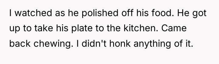I watched as he polished off his food. He got...