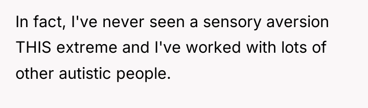 In fact, I've never seen a sensory aversion THIS extreme...