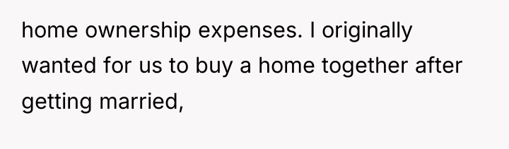 home ownership expenses. I originally wanted for us to buy...