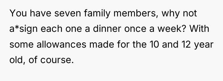 You have seven family members, why not a*sign each one...