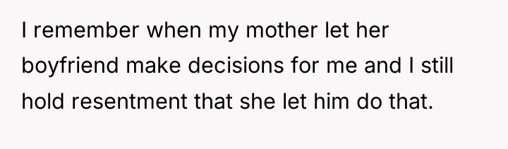 I remember when my mother let her boyfriend make decisions...