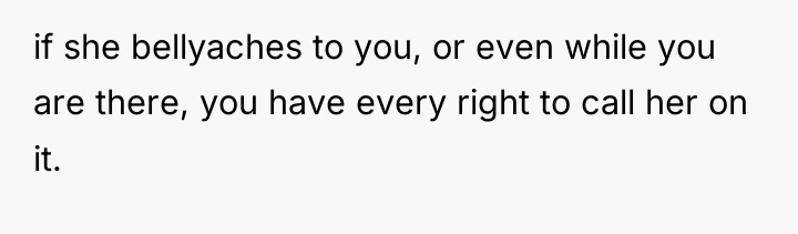 if she bellyaches to you, or even while you are...
