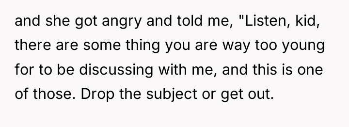 and she got angry and told me, "Listen, kid, there...