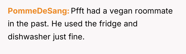PommeDeSang Pfft had a vegan roommate in the past. He...
