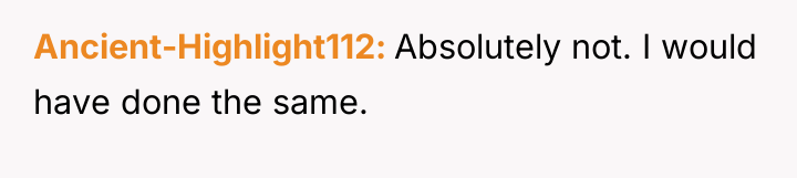 Ancient-Highlight112 Absolutely not. I would have done the same.