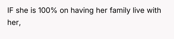 IF she is 100% on having her family live with...
