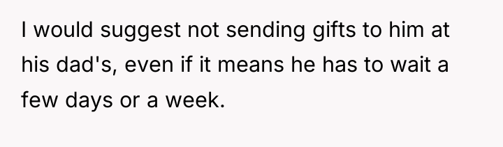 I would suggest not sending gifts to him at his...