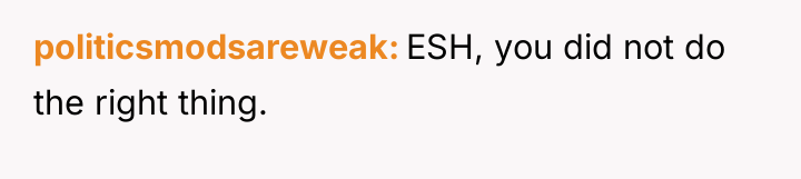 politicsmodsareweak ESH, you did not do the right thing.