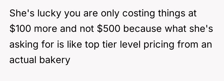 She's lucky you are only costing things at $100 more...