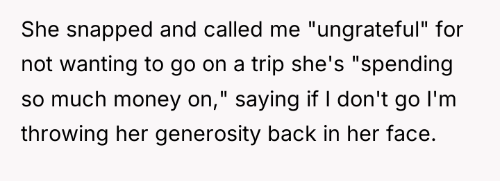 She snapped and called me "ungrateful" for not wanting to...