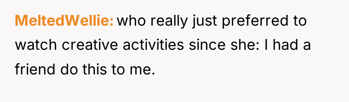 MeltedWellie who really just preferred to watch creative activities since...