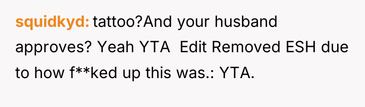 squidkyd tattoo?And your husband approves? Yeah YTA Edit Removed...