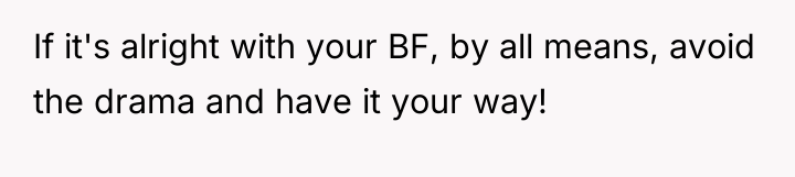 If it's alright with your BF, by all means, avoid...