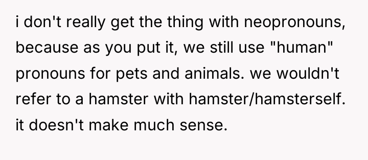 i don't really get the thing with neopronouns, because as...
