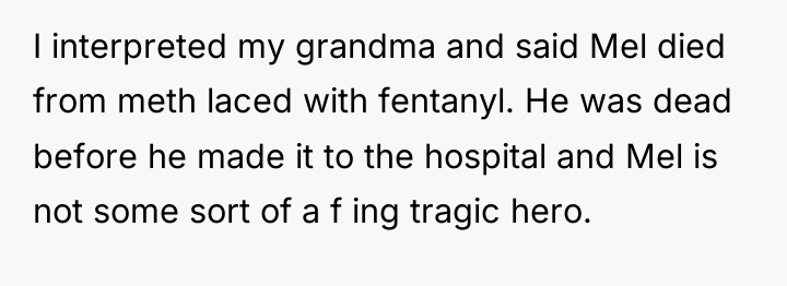 I interpreted my grandma and said Mel died from meth...