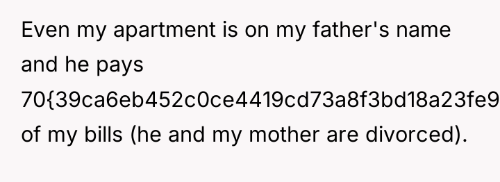 Even my apartment is on my father's name and he...