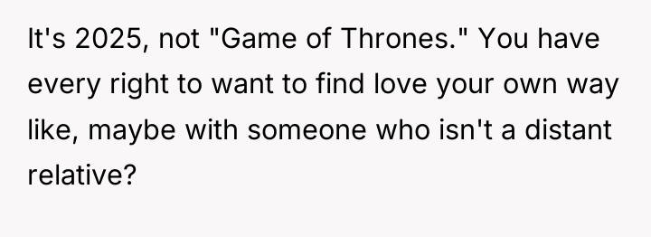 It's 2025, not "Game of Thrones." You have every right...