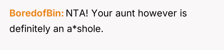 BoredofBin NTA! Your aunt however is definitely an a*shole.