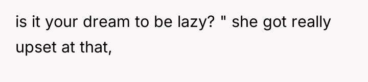 is it your dream to be lazy? " she got...