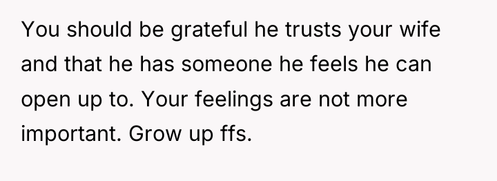 You should be grateful he trusts your wife and that...