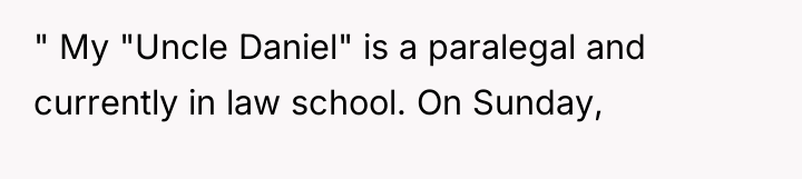 " My "Uncle Daniel" is a paralegal and currently in...