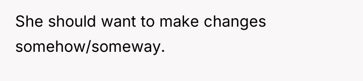 She should want to make changes somehow/someway.