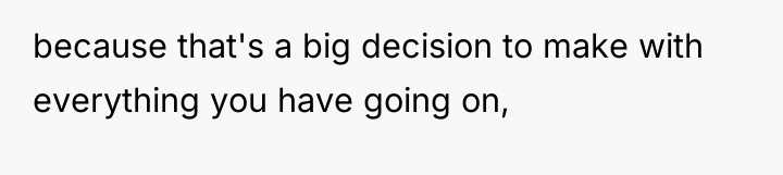 because that's a big decision to make with everything you...